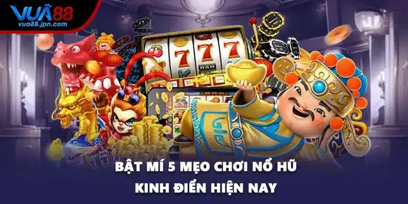 Bật mí 5 mẹo chơi nổ hũ kinh điển hiện nay