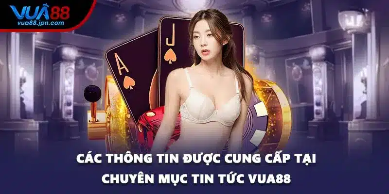 Các thông tin được cung cấp tại chuyên mục tin tức VUA88