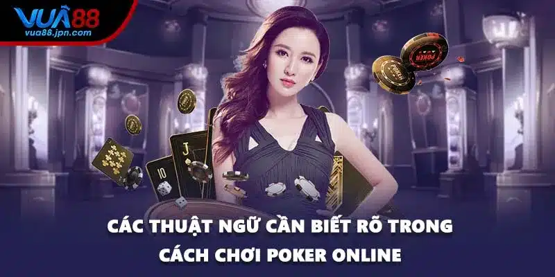 Các thuật ngữ cần biết rõ trong cách chơi Poker online