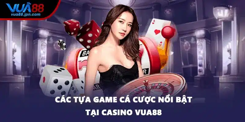 Các tựa game cá cược nổi bật tại casino VUA88