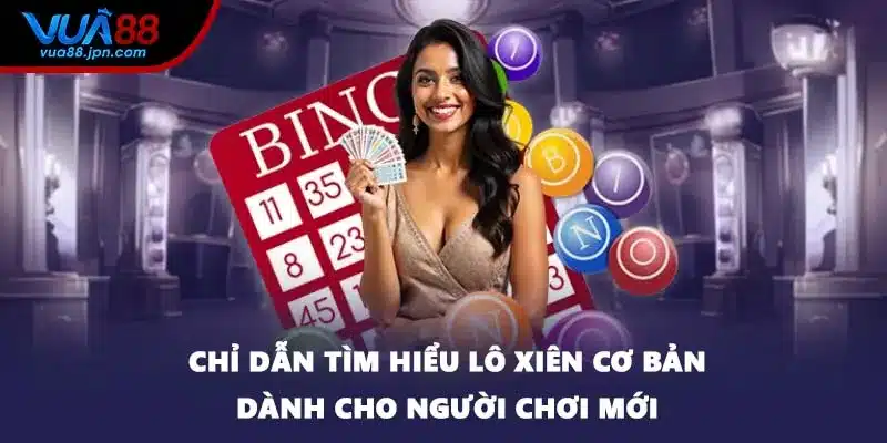 Chỉ dẫn tìm hiểu lô xiên cơ bản dành cho người chơi mới