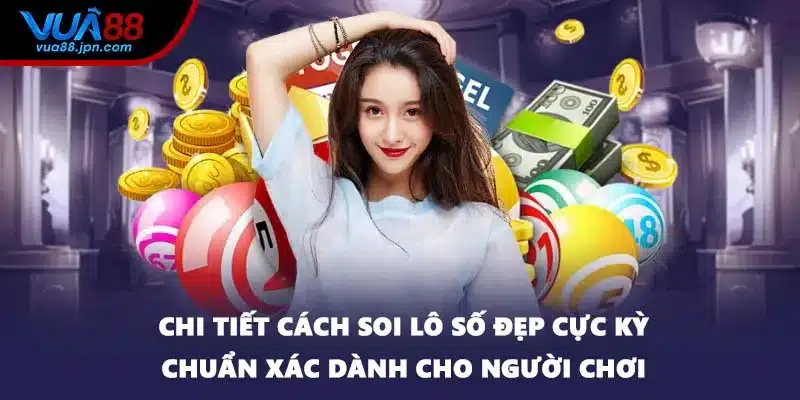 Chi tiết cách soi lô số đẹp cực kỳ chuẩn xác dành cho người chơi