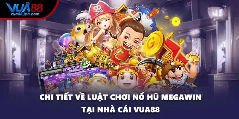 Chi tiết về luật chơi nổ hũ Megawin tại nhà cái VUA88
