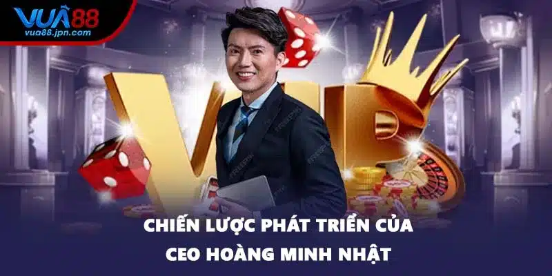 Chiến lược phát triển của CEO Hoàng Minh Nhật