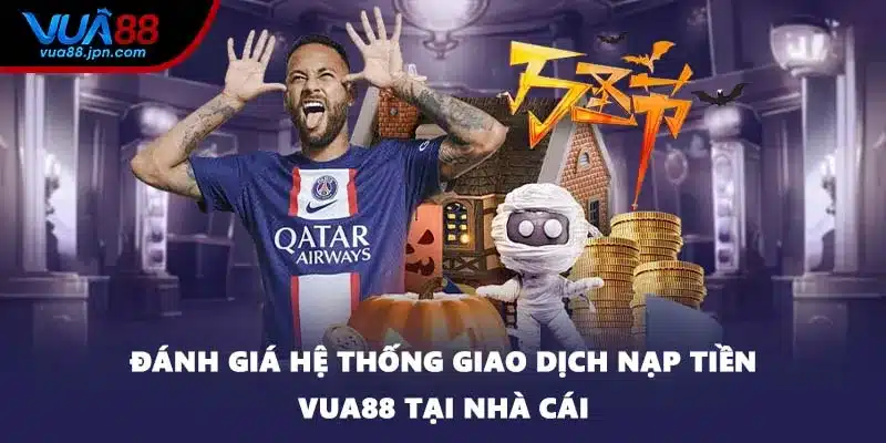 Đánh giá hệ thống giao dịch nạp tiền VUA88 tại nhà cái