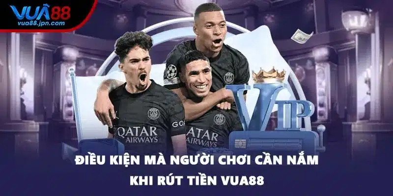 Điều kiện mà người chơi cần nắm khi rút tiền VUA88