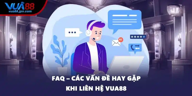 FAQ – Các vấn đề hay gặp khi liên hệ VUA88