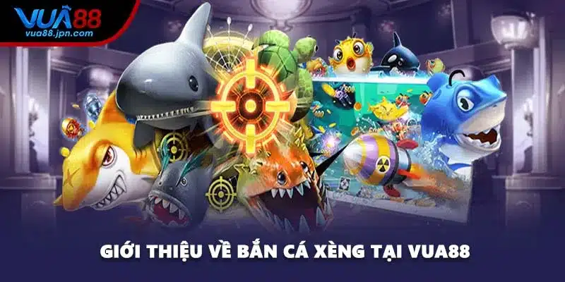 Giới thiệu về bắn cá xèng tại VUA88