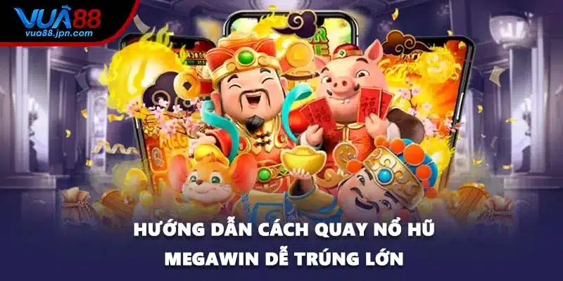 Hướng dẫn cách quay nổ hũ Megawin dễ trúng lớn