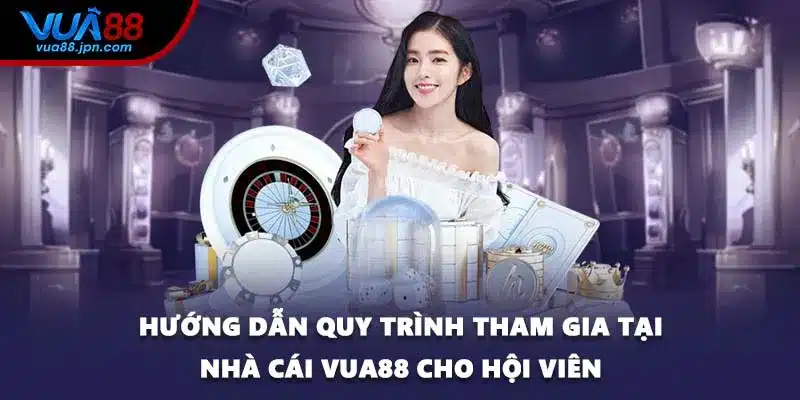 Hướng dẫn quy trình tham gia tại nhà cái VUA88 cho hội viên