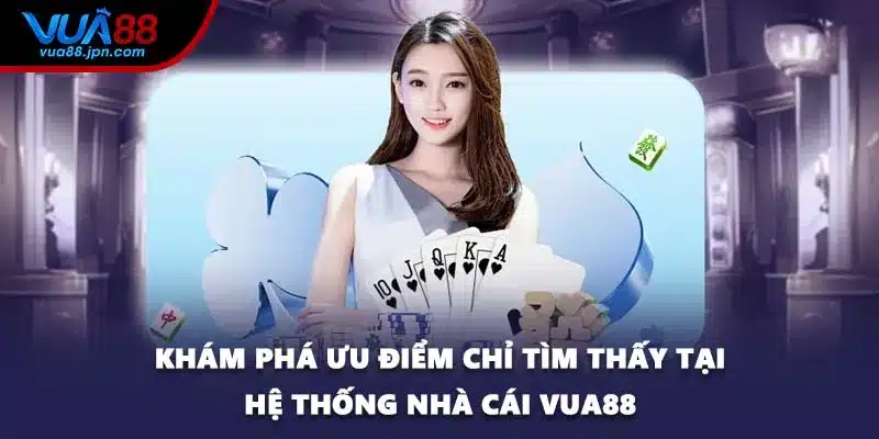Khám phá ưu điểm chỉ tìm thấy tại hệ thống nhà cái VUA88