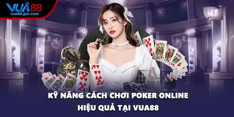 Kỹ năng cách chơi Poker online hiệu quả tại VUA88