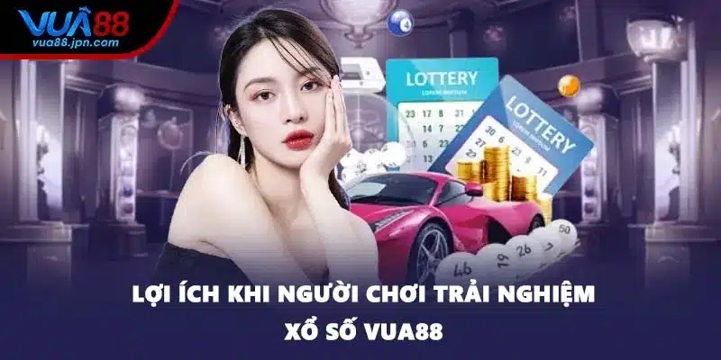 Lợi ích khi người chơi trải nghiệm xổ số VUA88