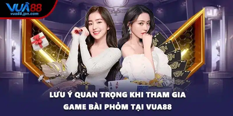 Lưu ý quan trọng khi tham gia game bài Phỏm tại VUA88