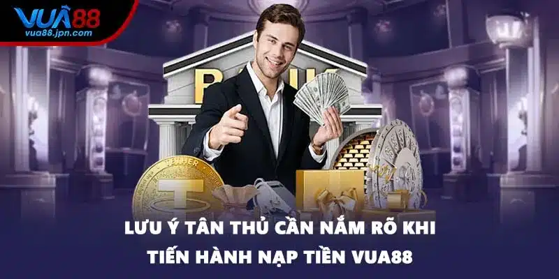 Lưu ý tân thủ cần nắm rõ khi tiến hành nạp tiền VUA88