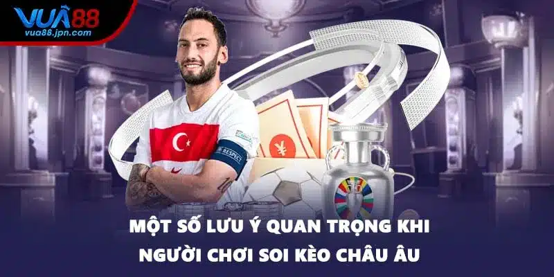 Một số lưu ý quan trọng khi người chơi soi kèo Châu Âu