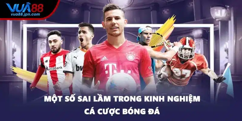 Một số sai lầm trong kinh nghiệm cá cược bóng đá