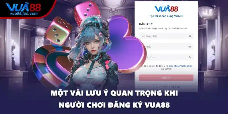 Một vài lưu ý quan trọng khi người chơi đăng ký VUA88