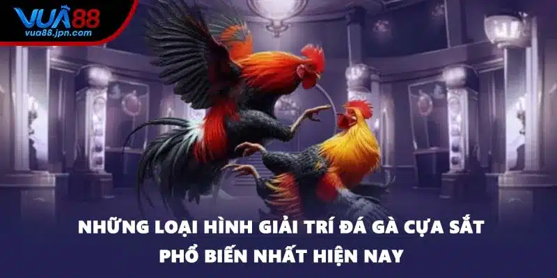 Những loại hình giải trí đá gà cựa sắt phổ biến nhất hiện nay
