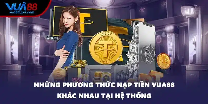 Những phương thức nạp tiền VUA88 khác nhau tại hệ thống