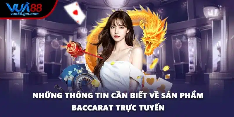 Những thông tin cần biết về sản phẩm Baccarat trực tuyến