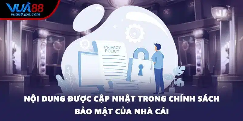 Nội dung được cập nhật trong chính sách bảo mật của nhà cái