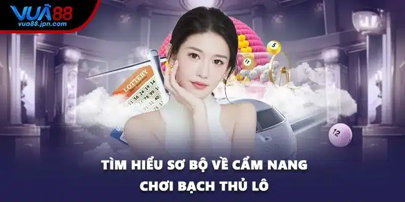 Tìm hiểu sơ bộ về cẩm nang chơi bạch thủ lô