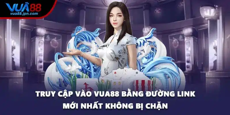 Truy cập vào VUA88 bằng đường link mới nhất không bị chặn