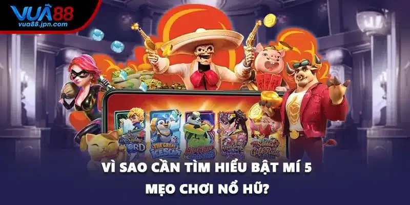 Vì sao cần tìm hiểu bật mí 5 mẹo chơi nổ hũ?
