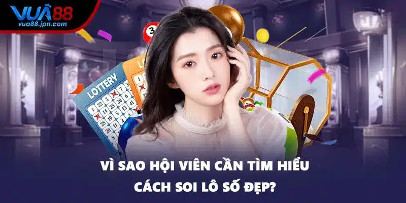 Vì sao hội viên cần tìm hiểu cách soi lô số đẹp?