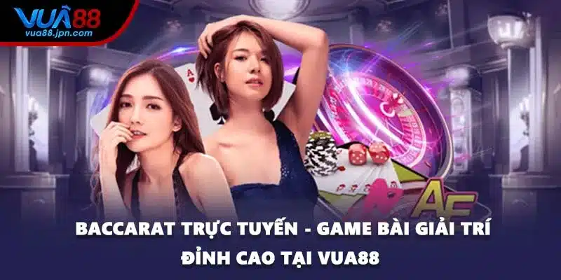 Baccarat Trực Tuyến - Game Bài Giải Trí Đỉnh Cao Tại VUA88