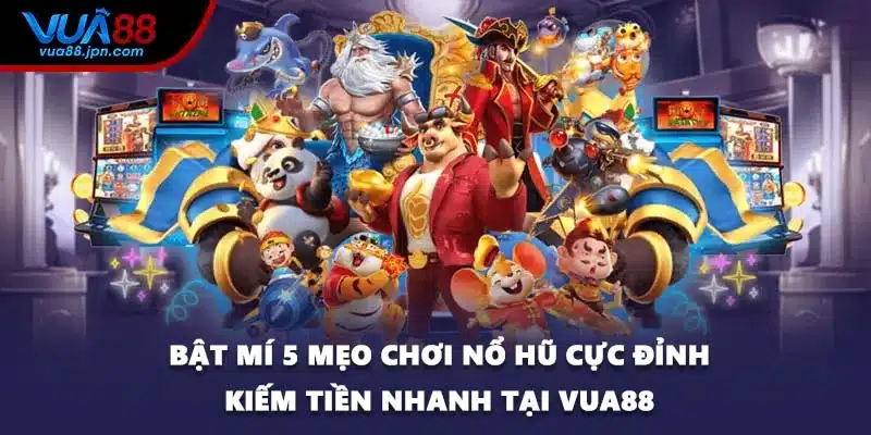 Bật Mí 5 Mẹo Chơi Nổ Hũ Cực Đỉnh Kiếm Tiền Nhanh Tại VUA88