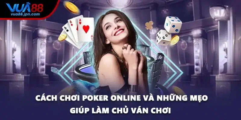 Cách Chơi Poker Online Và Những Mẹo Giúp Làm Chủ Ván Chơi
