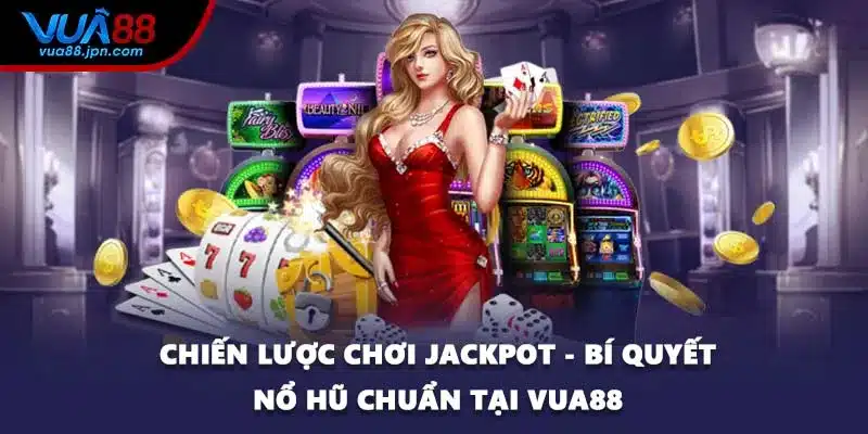 Chiến Lược Chơi Jackpot - Bí Quyết Nổ Hũ Chuẩn Tại VUA88