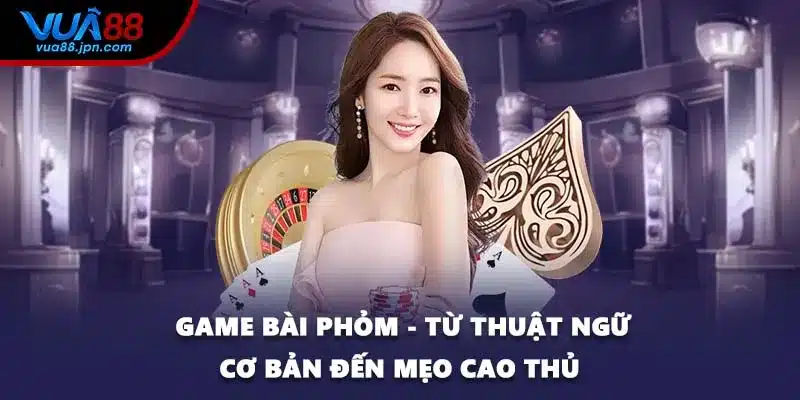 Game Bài Phỏm - Từ Thuật Ngữ Cơ Bản Đến Mẹo Cao Thủ
