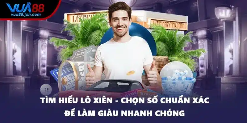 Tìm Hiểu Lô Xiên - Chọn Số Chuẩn Xác Để Làm Giàu Nhanh Chóng